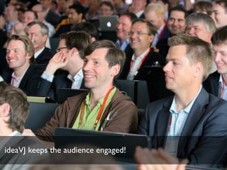ideaVJ keeps the audience engaged!
 