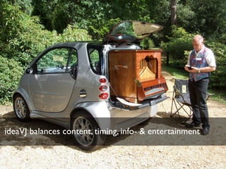 ideaVJ balances content, timing, info- & entertainment
 
