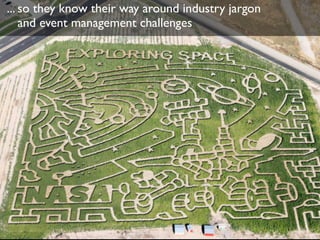 ... so they know their way around industry jargon  
and event management challenges
 