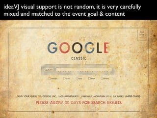 ideaVJ visual support is not random, it is very carefully
mixed and matched to the event goal & content
 