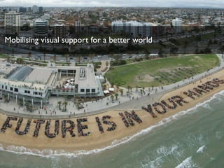 Mobilising visual support for a better world
 