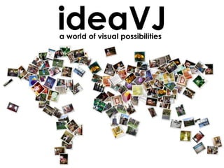 a world of visual possibilities
ideaVJ
 