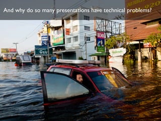 And why do so many presentations have technical problems?
 