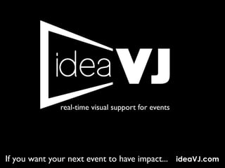 If you want your next event to have impact... ideaVJ.com
real-time visual support for events
 
