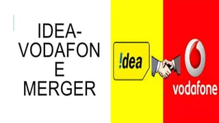 IDEA-
VODAFON
E
MERGER
 