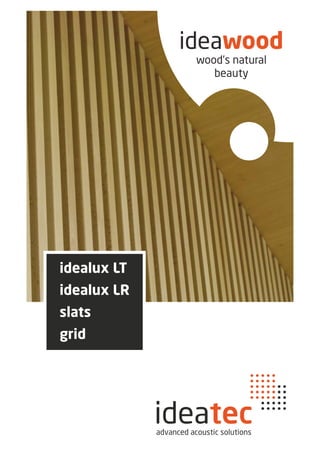 ideawood
wood's natural
beauty
idealux LT
idealux LR
slats
grid
ideatecadvanced acoustic solutions
 