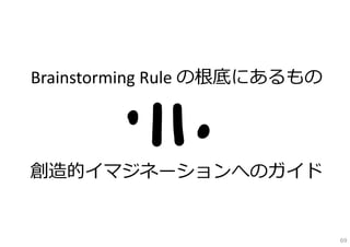 Brainstorming Rule の根底にあるもの




創造的イマジネーションへのガイド


                              69
 