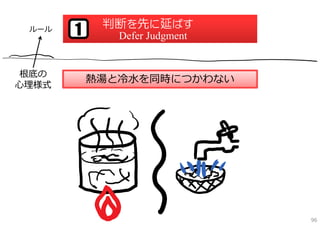 判断を先に延ばす
 ルール   1      Defer Judgment


 根底の
           熱湯と冷⽔を同時につかわない
⼼理様式




                               96
 