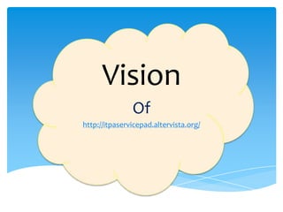 Vision
Of
http://itpaservicepad.altervista.org/
 