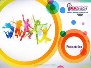 Ideazfirst Marketing Services (P) Ltd.
Presentation
 