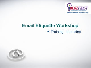  Training - Ideazfirst
Email Etiquette Workshop
 