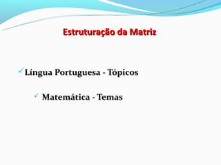 Estruturação da Matriz



Língua Portuguesa - Tópicos

      Matemática - Temas
 