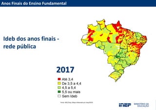 Ideb dos anos finais -
rede pública
Fonte: MEC/Inep; Mapa elaborado por Inep/DEED
Anos Finais do Ensino Fundamental
2017
 