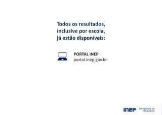 PORTAL INEP
portal.inep.gov.br
Todos os resultados,
inclusive por escola,
já estão disponíveis:
 