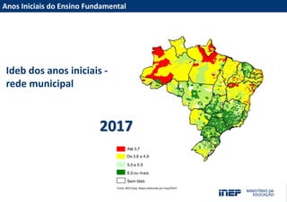 Resultados do Censo da Educação Superior 2012
Ideb dos anos iniciais -
rede municipal
Fonte: MEC/Inep; Mapa elaborado por Inep/DEED
Anos Iniciais do Ensino Fundamental
Até 3,7
De 3,8 a 4,9
5,0 a 5.9
Sem Ideb
6,0 ou mais
2017
 