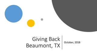 Giving Back
Beaumont, TX
October, 2018
 