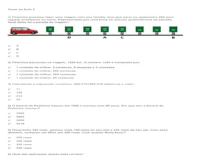 Teste da Aula 2

1) Pedrinho precisou fazer uma viagem com sua família, teve que parar no quilometro 800 para
reparar problemas no carro. Representado por uma linha os marcos quilométricos da estrada.
Qual deles foi a parada da viagem?

A
B
C
D
2) Pedrinho percorreu na viagem, 1285 km. O número 1285 é composto por:
1 unidade de milhar, 2 centenas, 8 dezenas e 5 unidades
1 unidade de milhar, 200 centenas
1 unidade de milhar, 285 centenas
1 unidade de milhar, 85 centenas
3) Calculando a expressão numérica: 400-375+205-219 obtém-se o valor:
11
150
215
55
4) O bisavô de Pedrinho nasceu em 1950 e morreu com 60 anos. Em que ano o bisavô de
Pedrinho morreu?
2000
2002
2008
2010
5) Rony tinha 300 reais, ganhou mais 150 reais de seu avô e 250 reais de seu pai. Com esse
dinheiro, comprou um tênis por 280 reais. Com quanto Rony ficou?
220 reais
320 reais
380 reais
420 reais
6) Qual das operações abaixo está correta?

 