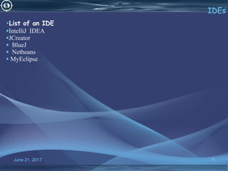 June 21, 2017 6
IDEs
•List of an IDE
•IntelliJ IDEA
•JCreator
• BlueJ
• Netbeans
• MyEclipse
 