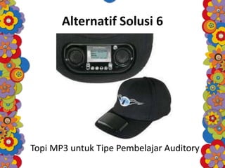 Alternatif Solusi 6
Topi MP3 untuk Tipe Pembelajar Auditory
 