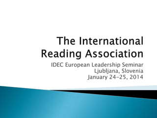 IDEC European Leadership Seminar
Ljubljana, Slovenia
January 24-25, 2014

 