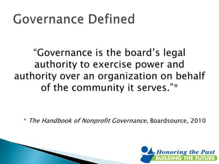 “Governance is the board’s legal
authority to exercise power and
authority over an organization on behalf
of the community...