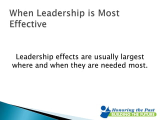 Leadership effects are usually largest
where and when they are needed most.

 