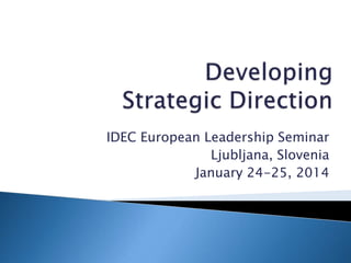 IDEC European Leadership Seminar
Ljubljana, Slovenia
January 24-25, 2014

 