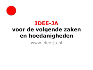 IDEE-JA voor de volgende zaken en hoedanigheden www.idee-ja.nl 