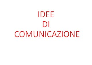 IDEE
DI
COMUNICAZIONE
 