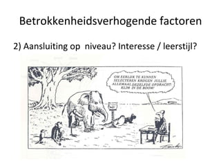 Betrokkenheidsverhogende factoren 2) Aansluiting op  niveau? Interesse / leerstijl? 
