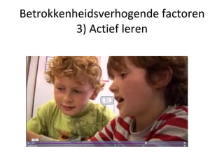 Betrokkenheidsverhogende factoren 3) Actief leren 