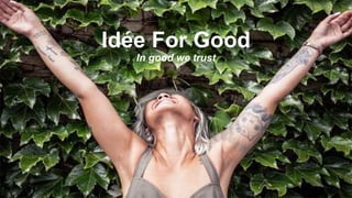 Idée For Good
In good we trust
 