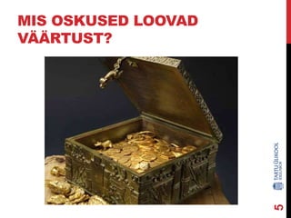 5

MIS OSKUSED LOOVAD
VÄÄRTUST?

 