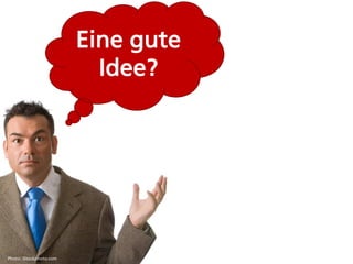 Eine gute
                           Idee?




Photo: iStockphoto.com
 