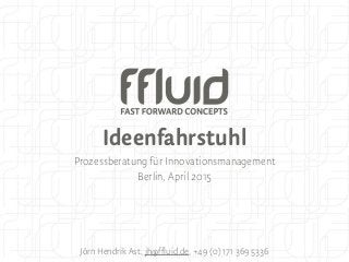 Ideenfahrstuhl
Prozessberatung für Innovationsmanagement
Berlin, April 2015
Jörn Hendrik Ast, jh@ffluid.de, +49 (0) 171 369 5336
 