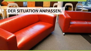 DER	
  SITUATION	
  ANPASSEN.	
  
 