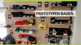 PROTOTYPEN	
  BAUEN.
                   	
  
 