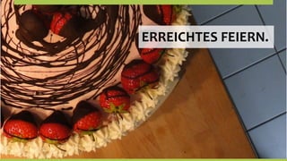 ERREICHTES	
  FEIERN.   	
  
 