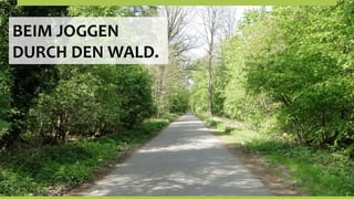 BEIM	
  JOGGEN	
  
DURCH	
  DEN	
  WALD.	
  
 