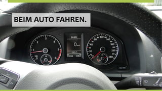 BEIM	
  AUTO	
  FAHREN.	
  
 