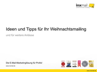 Ideen und Tipps für Ihr Weihnachtsmailing 
und für weitere Anlässe 
Die E-Mail-Marketinglösung für Profis! 
www.inxmail.de 
www.inxmail.de 
 