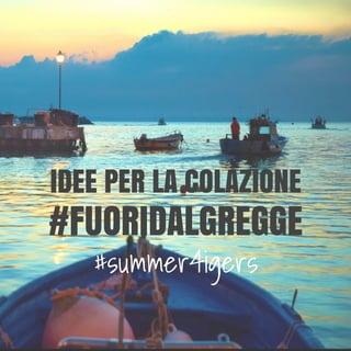 IDEE PER LA COLAZIONE
#FUORIDALGREGGE
#summer4igers
 