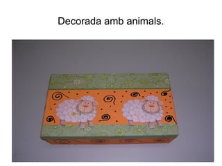 Decorada amb animals.
 