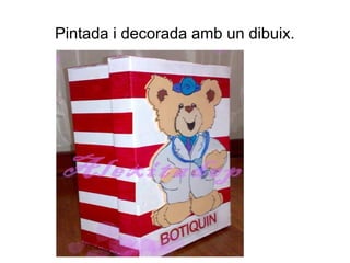 Pintada i decorada amb un dibuix.
 