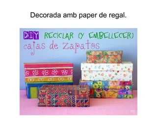 Decorada amb paper de regal.
 