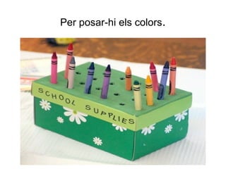 Per posar-hi els colors.
 