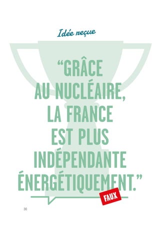 30
“GRÂCE
AU NUCLÉAIRE,
LA FRANCE
EST PLUS
INDÉPENDANTE
ÉNERGÉTIQUEMENT.”FAUX
Idée reçue
 