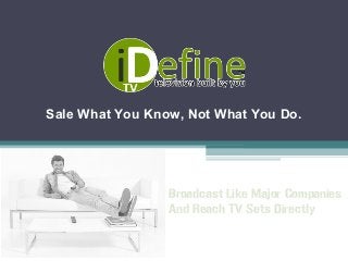 Sale What You Know, Not What You Do.
Broadcast Like Major Companies
And Reach TV Sets Directly
 