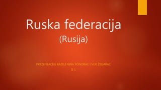 Ruska federacija
(Rusija)
PREZENTACIJU RADILI NINA PONORAC I VUK ŽEGARAC
II-1
 