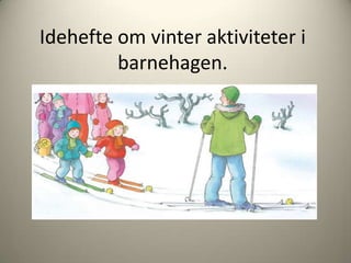 Idehefte om vinter aktiviteter i barnehagen. 